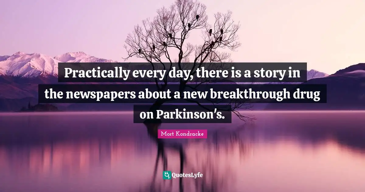 Practically every day, there is a story in the newspapers about a new breakthrough drug on Parkinson's.