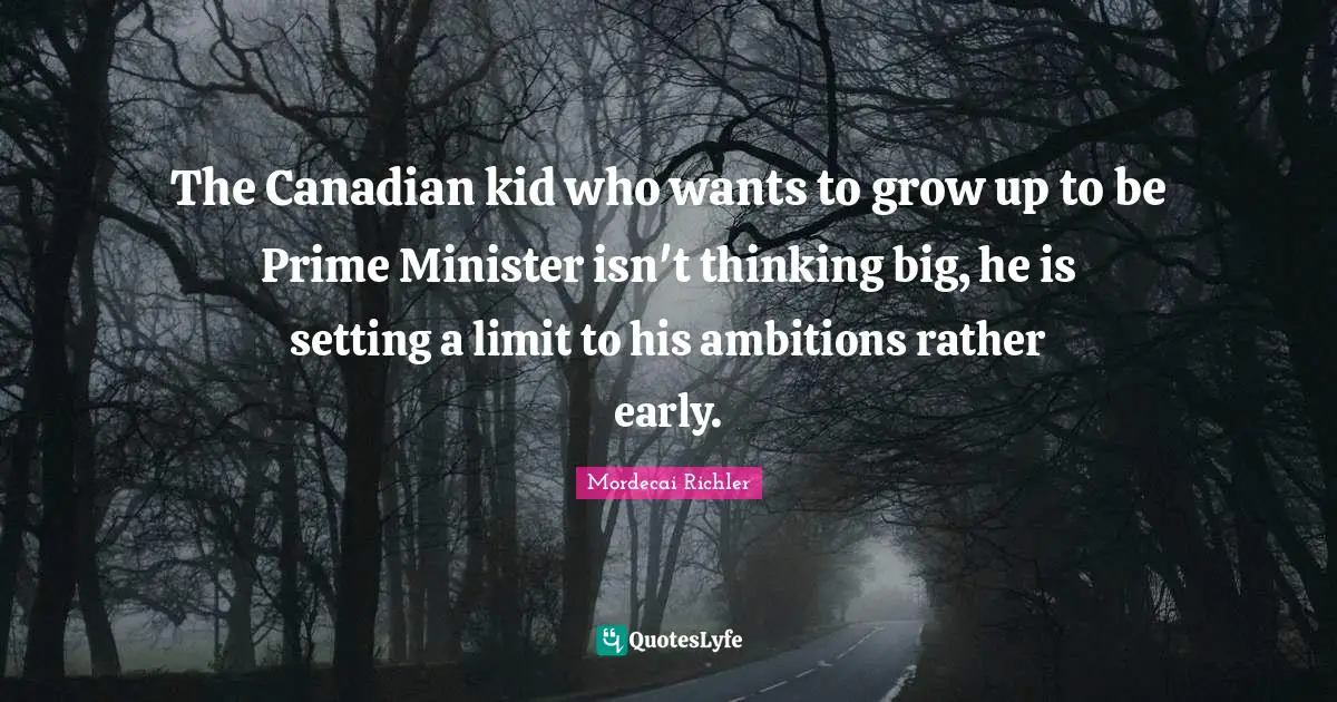 The Canadian kid who wants to grow up to be Prime Minister isn't thinking big, he is setting a limit to his ambitions rather early.