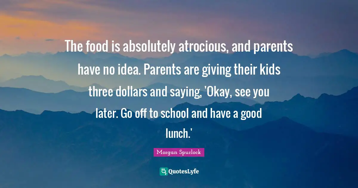 The food is absolutely atrocious, and parents have no idea. Parents are giving their kids three dollars and saying, 'Okay, see you later. Go off to school and have a good lunch.'