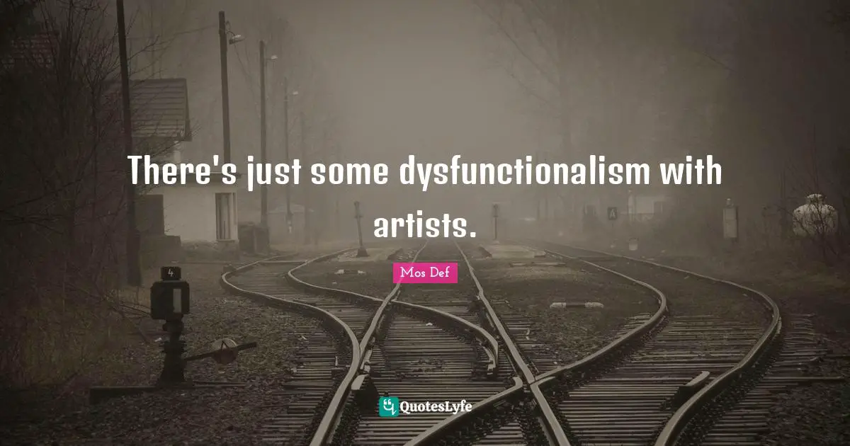 There's just some dysfunctionalism with artists.