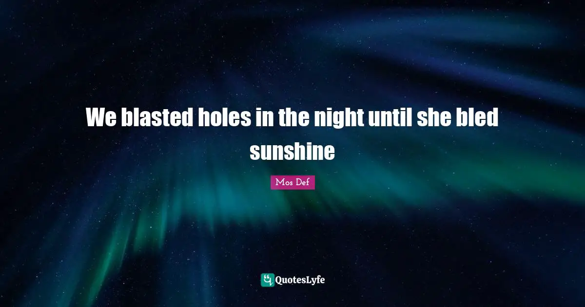 We blasted holes in the night until she bled sunshine