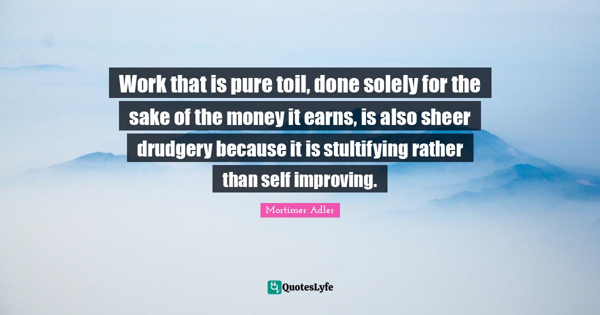 Work that is pure toil, done solely for the sake of the money it earns