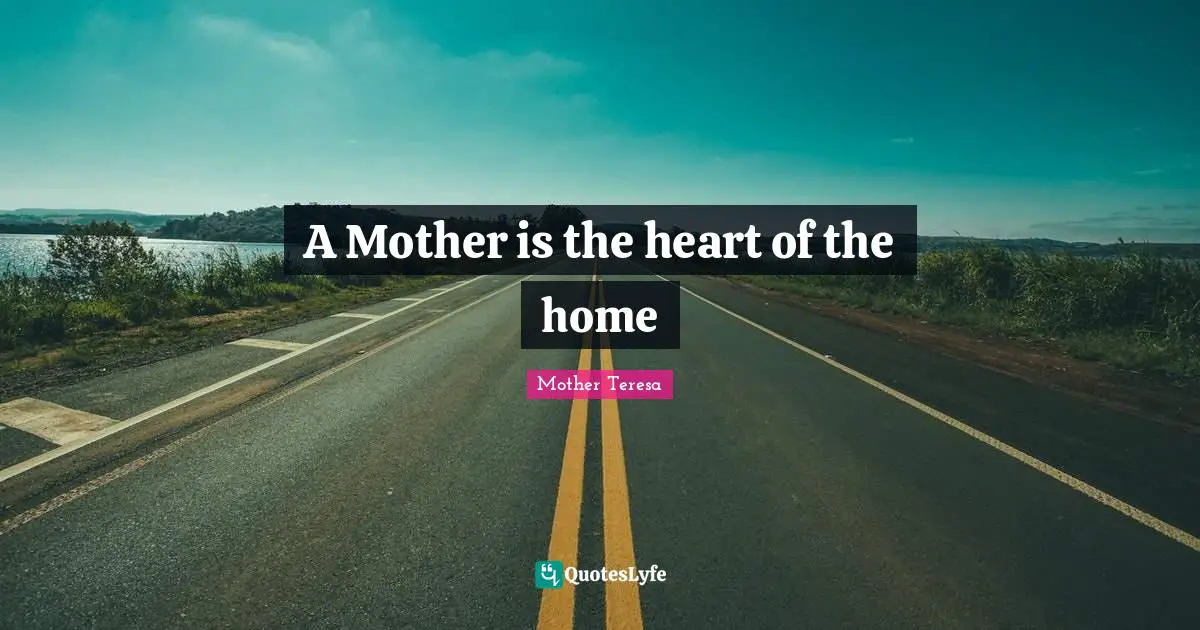 A Mother is the heart of the home