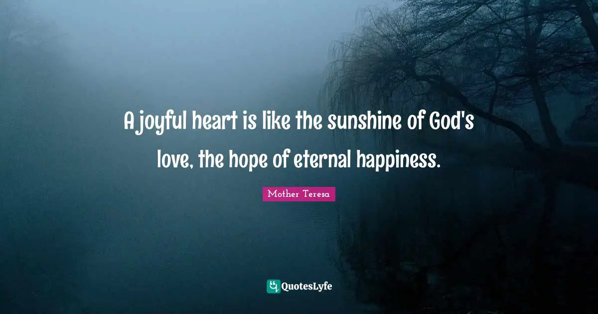 A joyful heart is like the sunshine of God's love, the hope of eternal happiness.