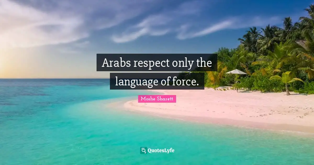 Arabs respect only the language of force.