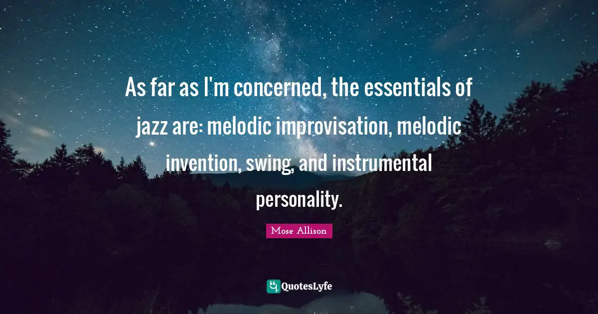 Improvisation Quotes: "As far as I'm concerned, the essentials of jazz are: melodic improvisation, melodic invention, swing, and instrumental personality."