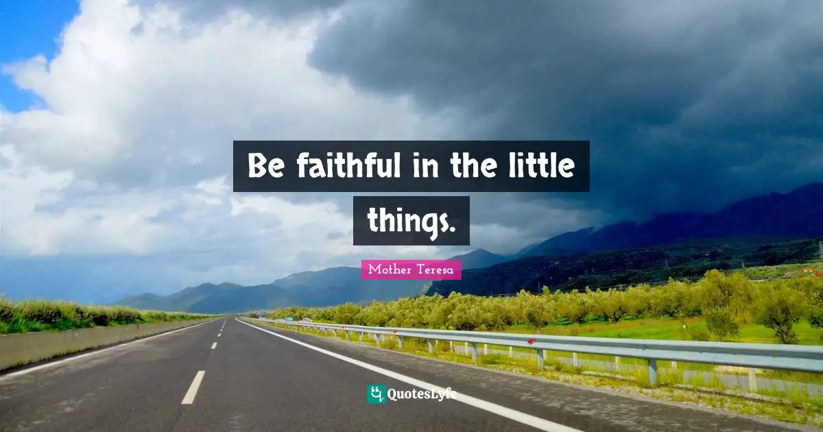 Be faithful in the little things.