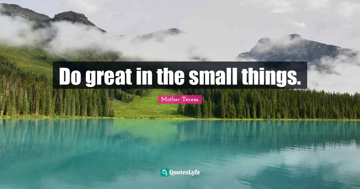 Do great in the small things.