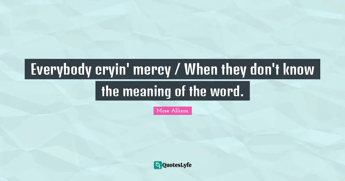 Superhero Quotes: "Everybody cryin' mercy / When they don't know the meaning of the word."