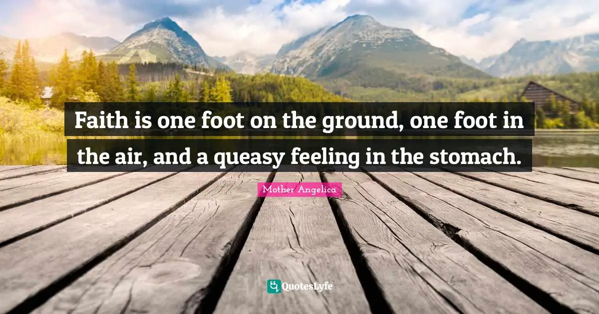 Feelings Quotes: "Faith is one foot on the ground, one foot in the air, and a queasy feeling in the stomach."