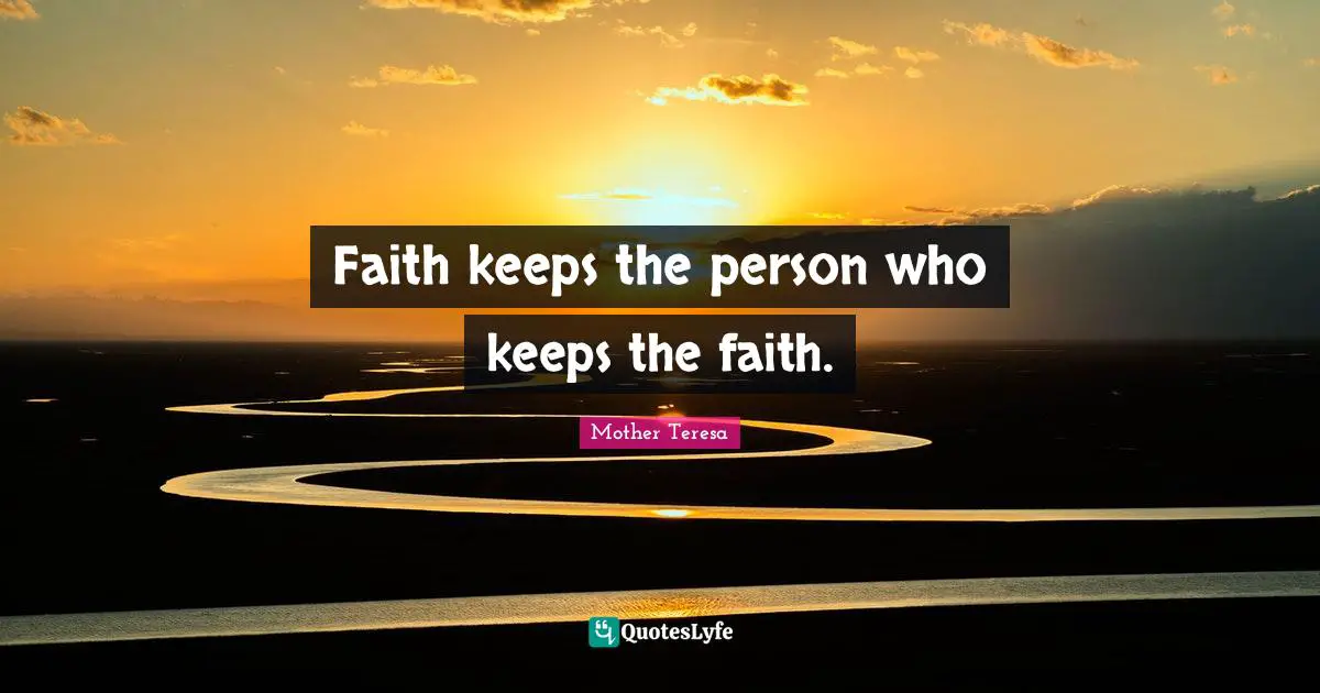 Faith keeps the person who keeps the faith.