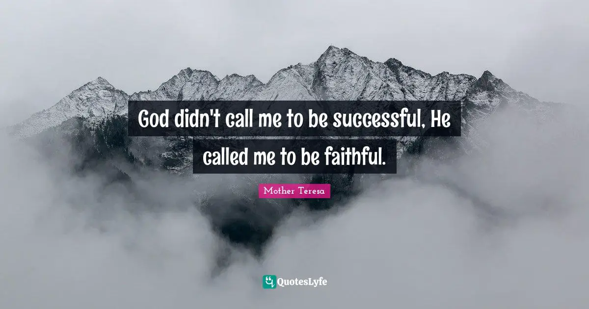 Faithful Quotes: "God didn't call me to be successful, He called me to be faithful."