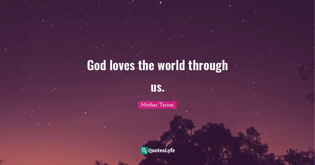 God loves the world through us.