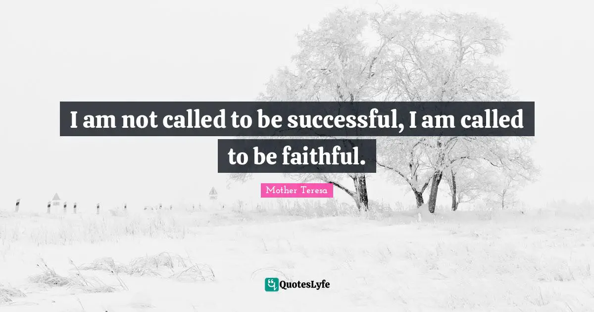 I am not called to be successful, I am called to be faithful.