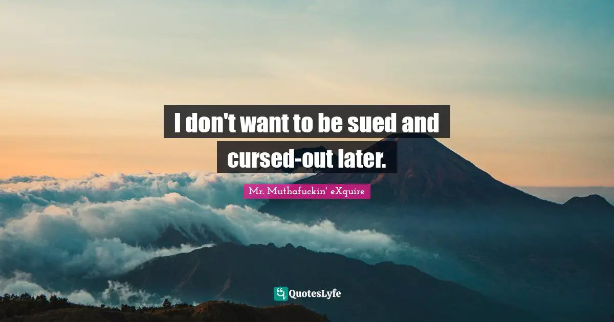 I don't want to be sued and cursed-out later.