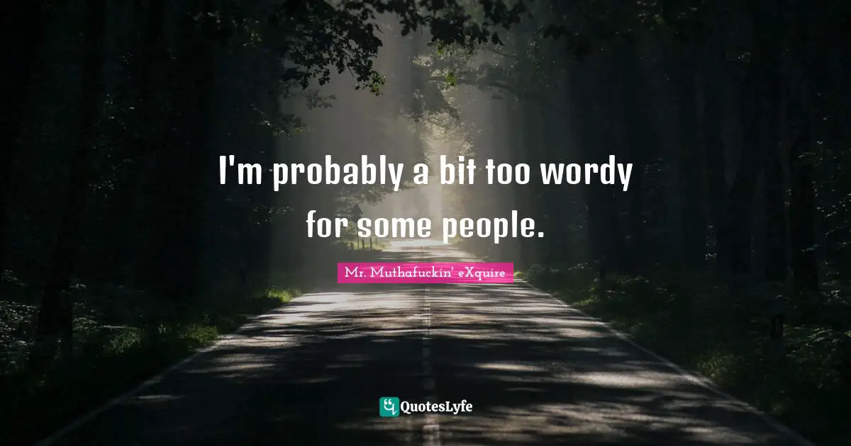 I'm probably a bit too wordy for some people.