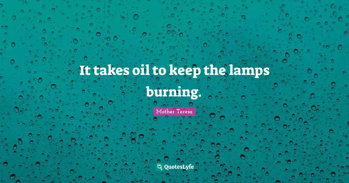 Lamps Quotes: "It takes oil to keep the lamps burning."