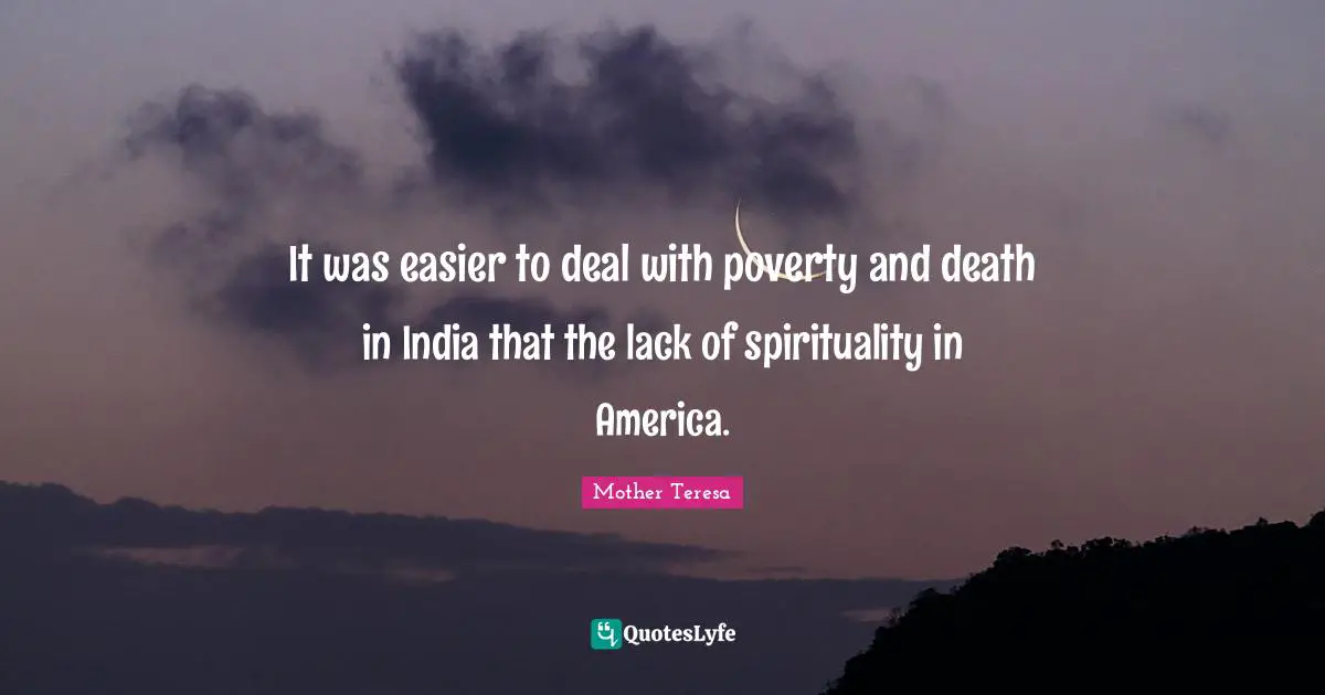It was easier to deal with poverty and death in India that the lack of spirituality in America.