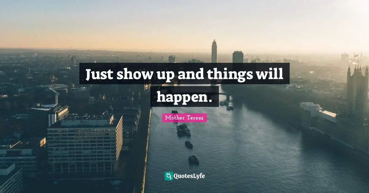 Just show up and things will happen.
