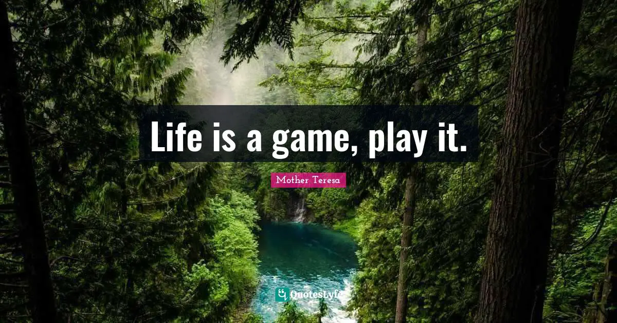 Life is a game, play it.
