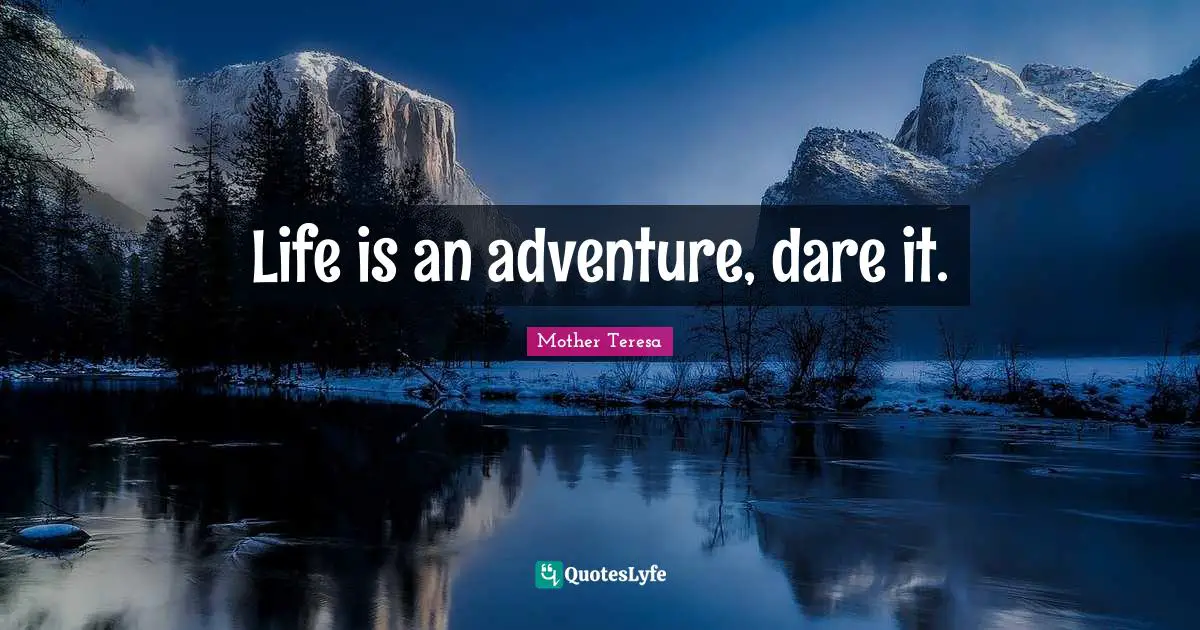 Mother Teresa Quotes: "Life is an adventure, dare it."