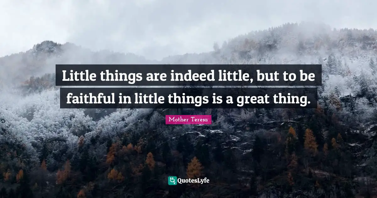Faithful Quotes: "Little things are indeed little, but to be faithful in little things is a great thing."