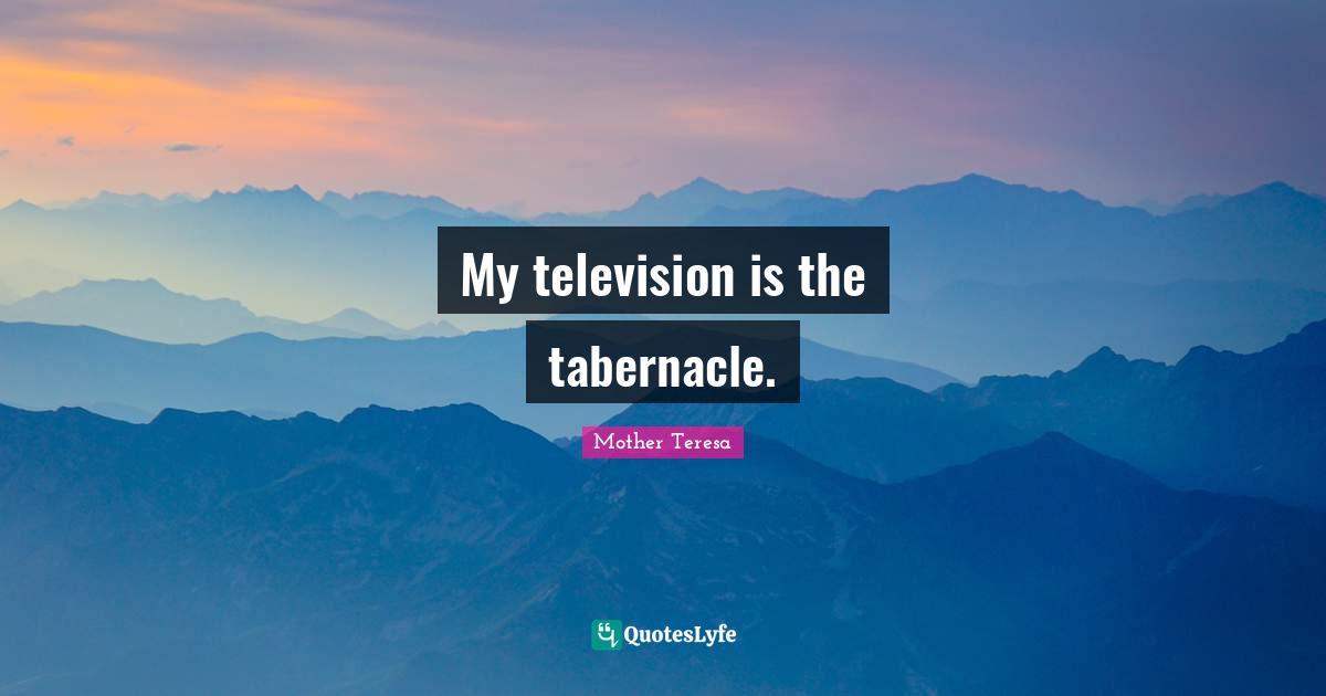 My television is the tabernacle.