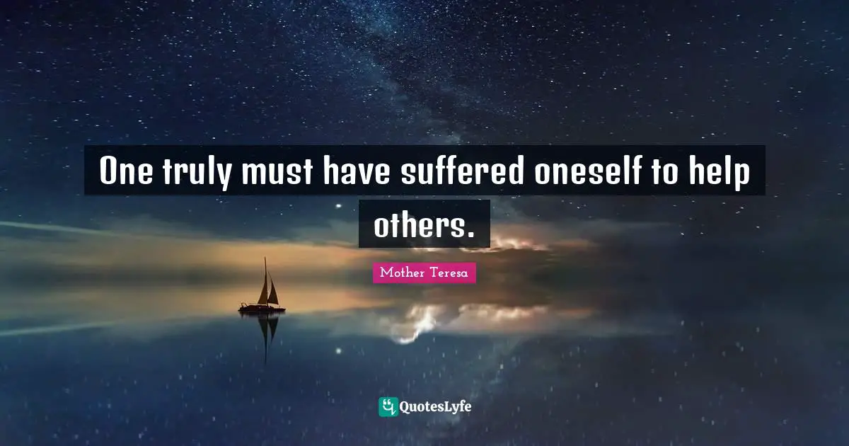 One truly must have suffered oneself to help others.