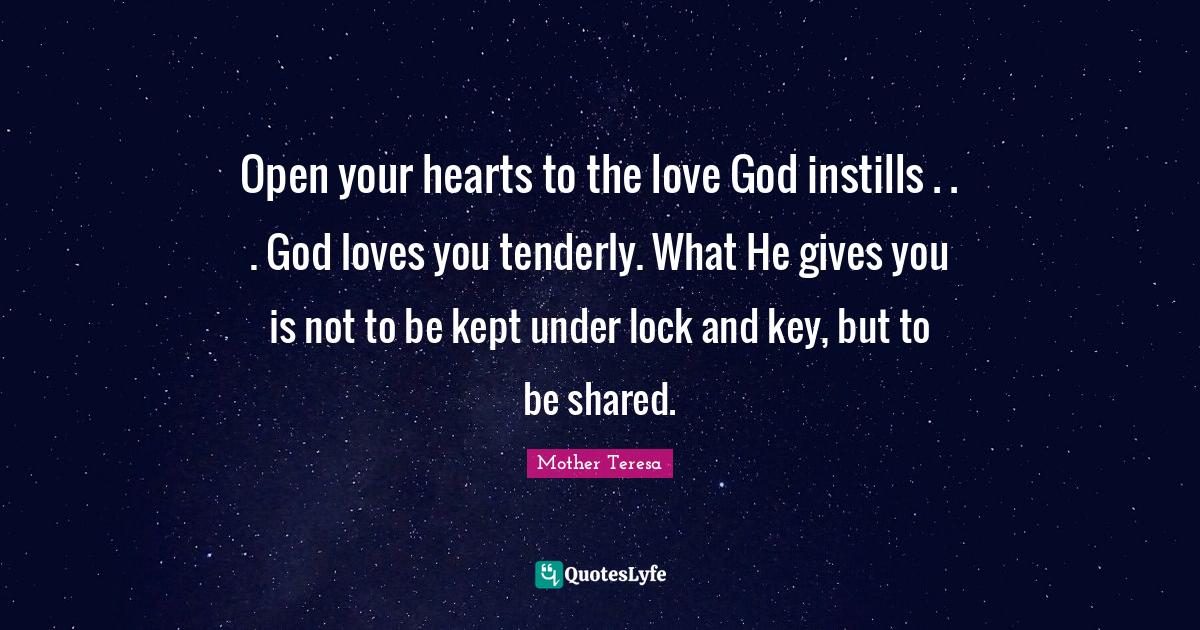 Open your hearts to the love God instills . . . God loves you tenderly