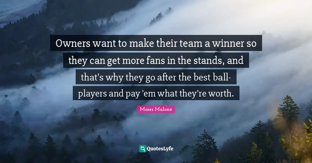 Owners want to make their team a winner so they can get more fans in the stands, and that's why they go after the best ball-players and pay 'em what they're worth.