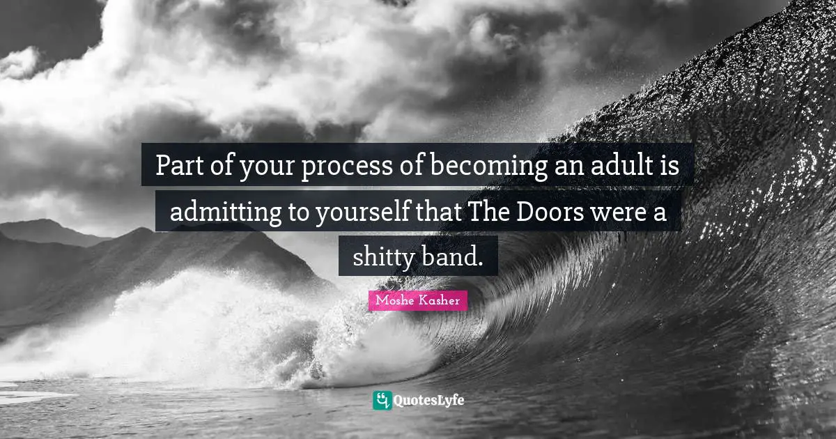 Becoming An Adult Quotes: "Part of your process of becoming an adult is admitting to yourself that The Doors were a shitty band."