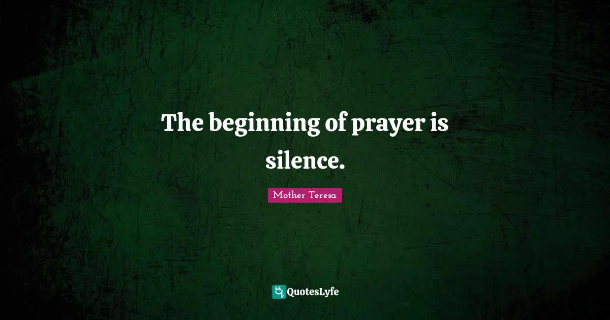 The beginning of prayer is silence.