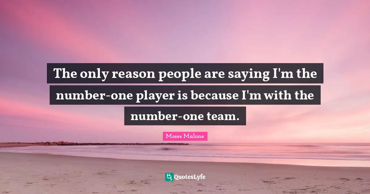 The only reason people are saying I'm the number-one player is because I'm with the number-one team.