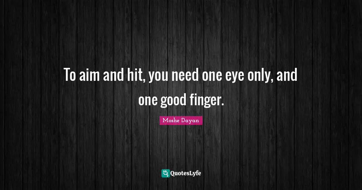 To aim and hit, you need one eye only, and one good finger.