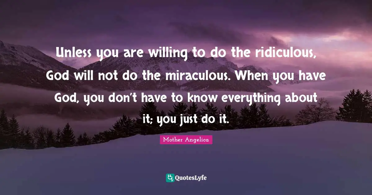 Willing Quotes: "Unless you are willing to do the ridiculous, God will not do the miraculous. When you have God, you don’t have to know everything about it; you just do it."