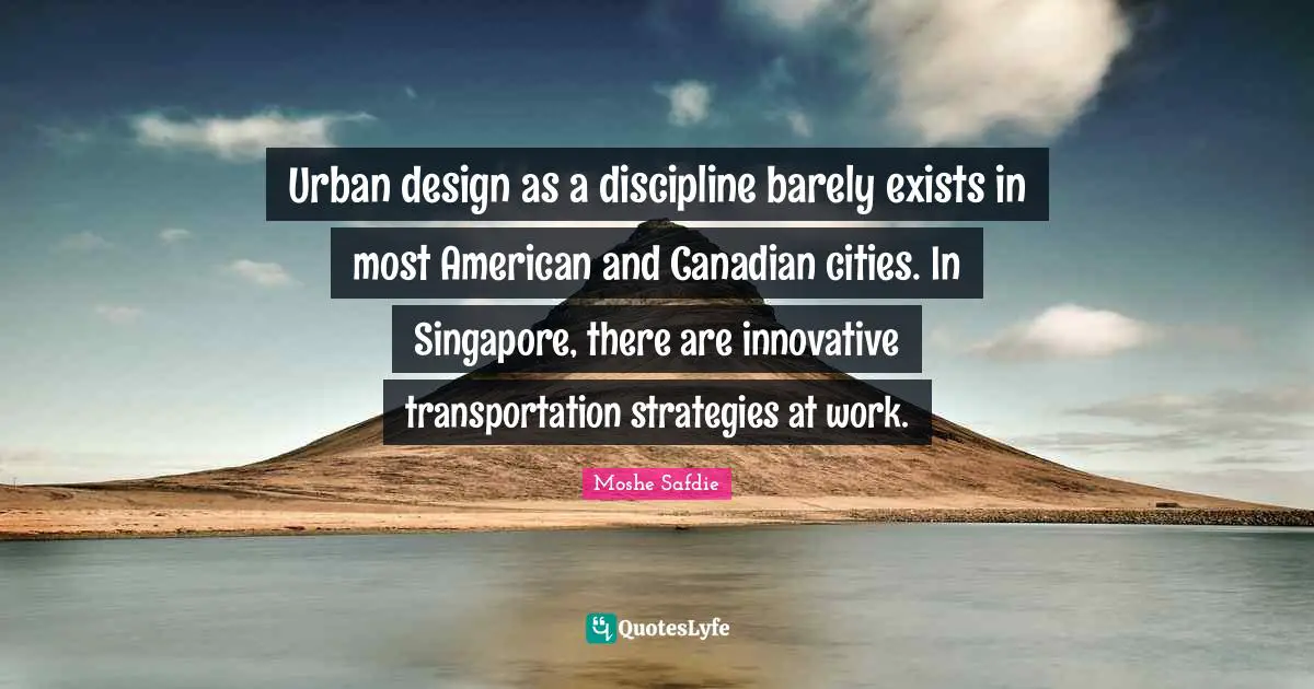 Urban design as a discipline barely exists in most American and Canadian cities. In Singapore, there are innovative transportation strategies at work.