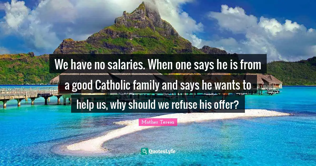 We have no salaries. When one says he is from a good Catholic family and says he wants to help us, why should we refuse his offer?