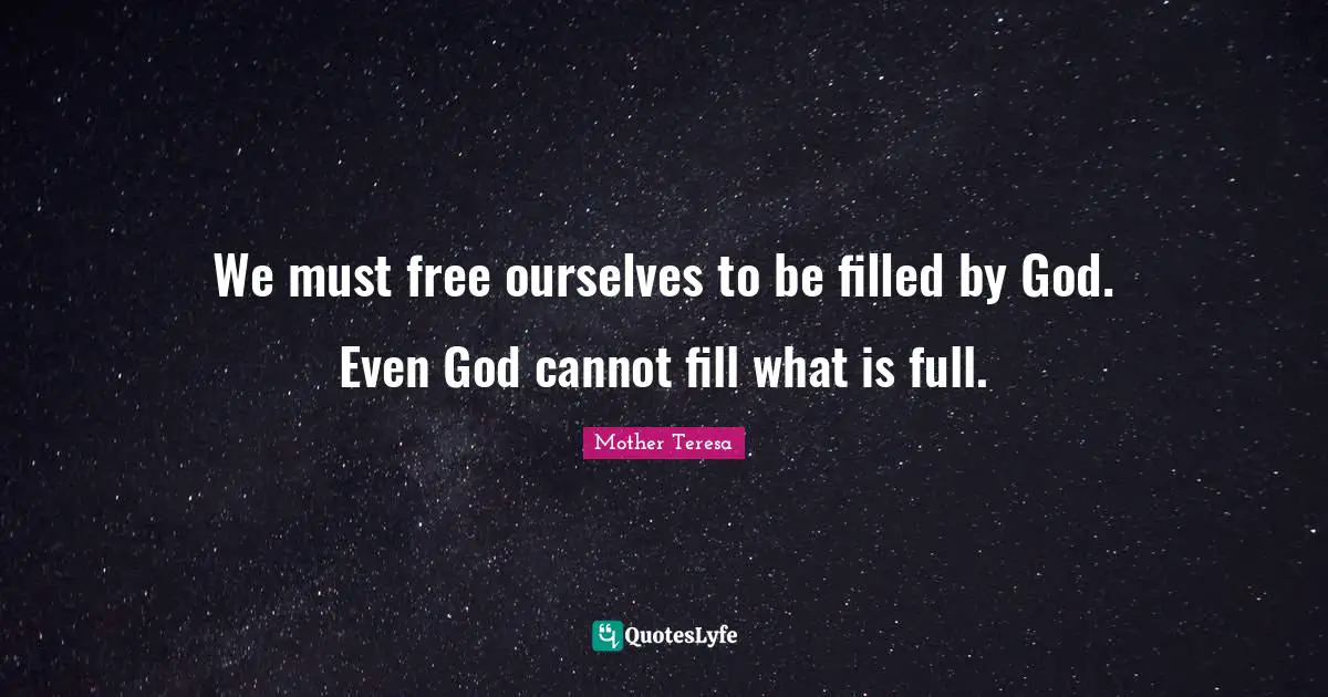 We must free ourselves to be filled by God. Even God cannot fill what is full.
