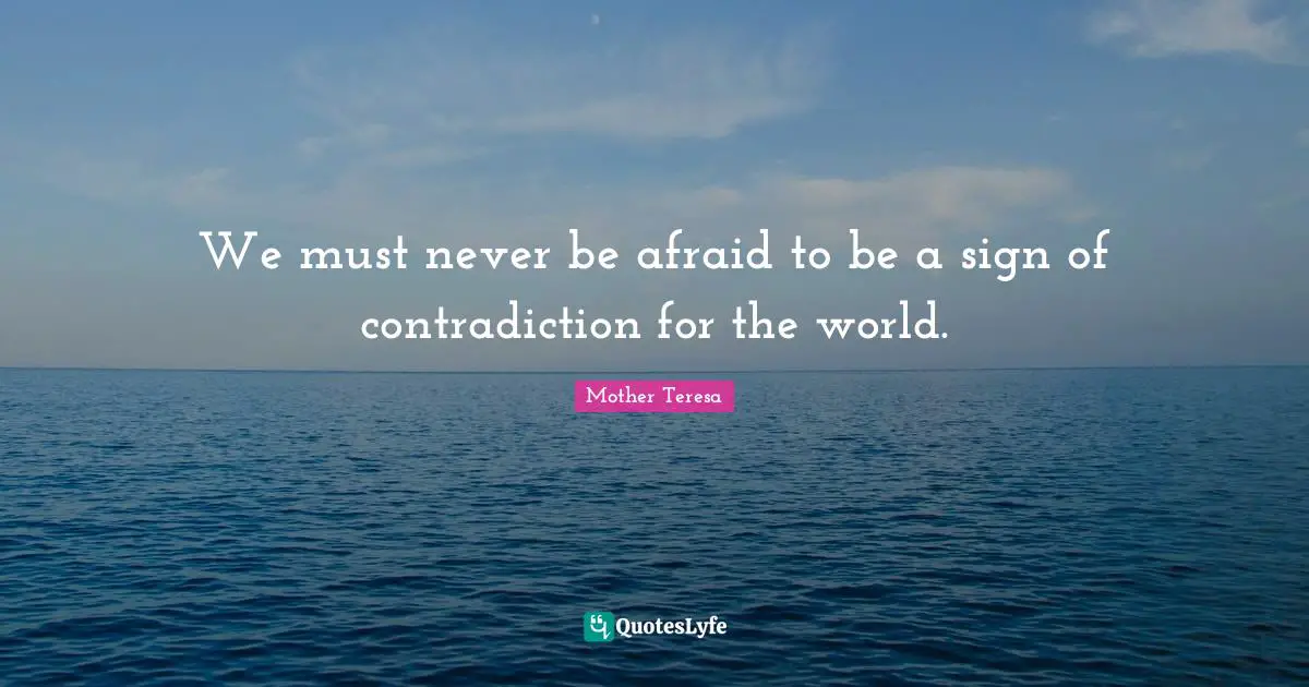 We must never be afraid to be a sign of contradiction for the world.