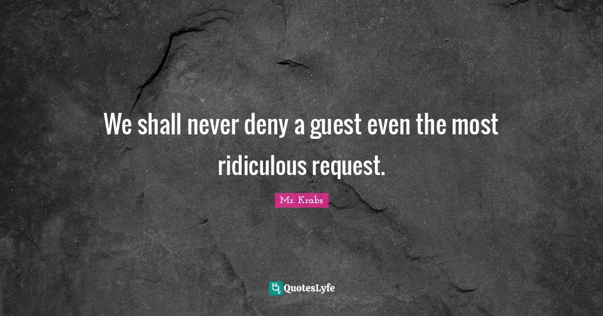 Guests Quotes: "We shall never deny a guest even the most ridiculous request."