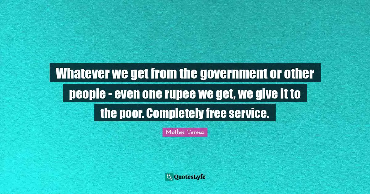Whatever we get from the government or other people - even one rupee we get, we give it to the poor. Completely free service.