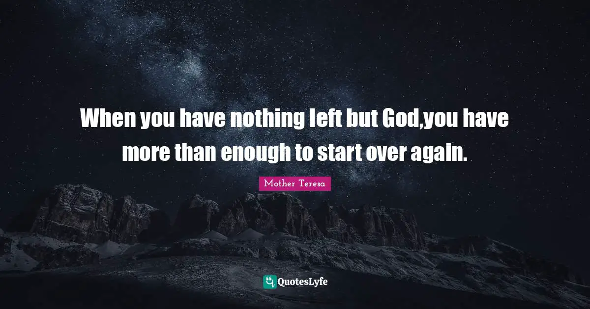 Starting Over Quotes: "When you have nothing left but God,you have more than enough to start over again."
