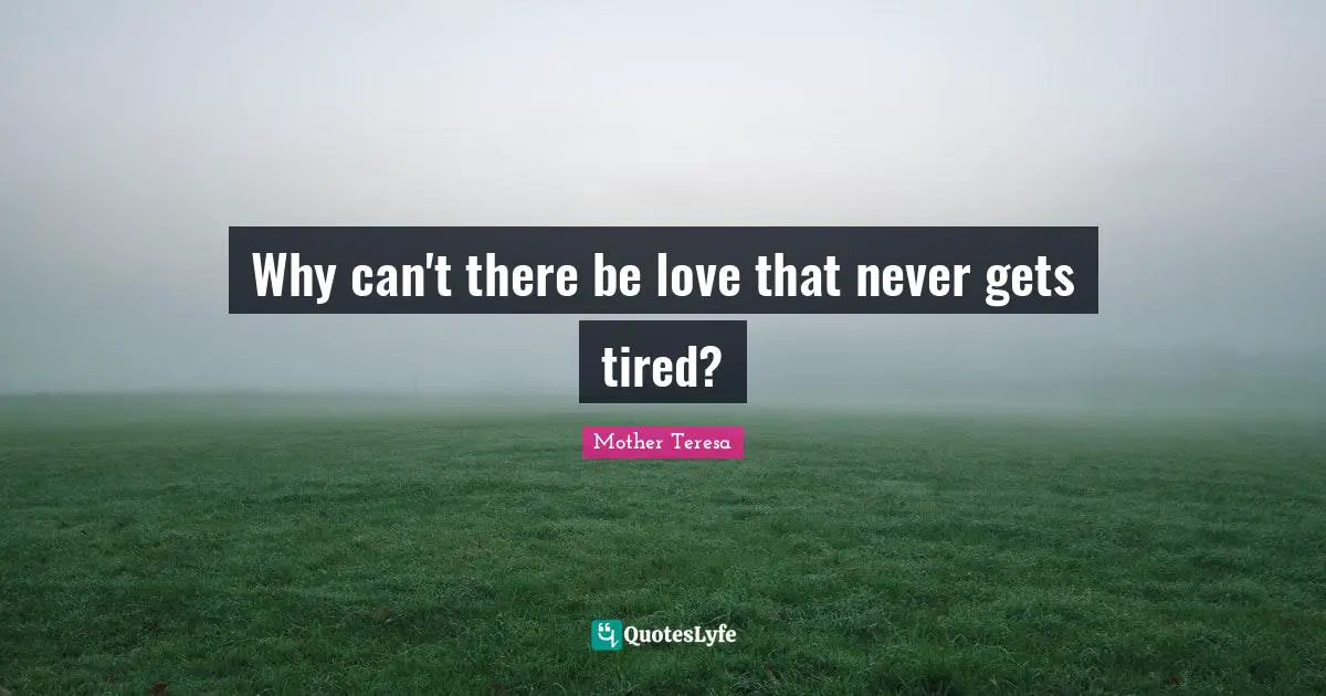 Why can't there be love that never gets tired?