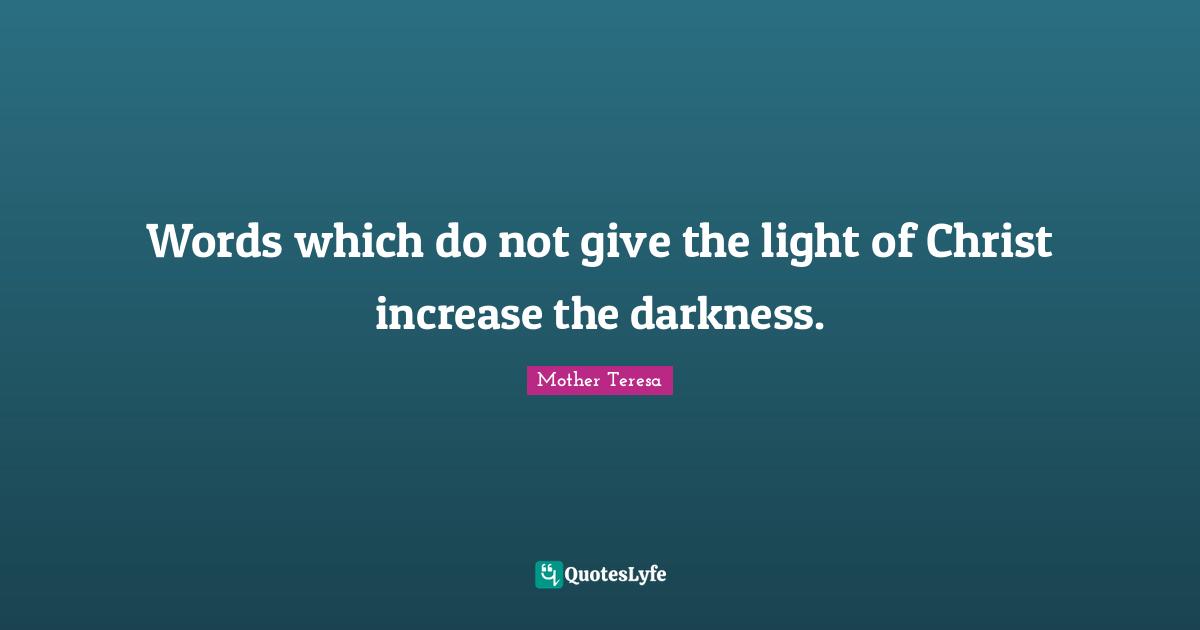 Words which do not give the light of Christ increase the darkness.
