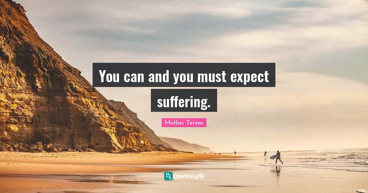 You can and you must expect suffering.