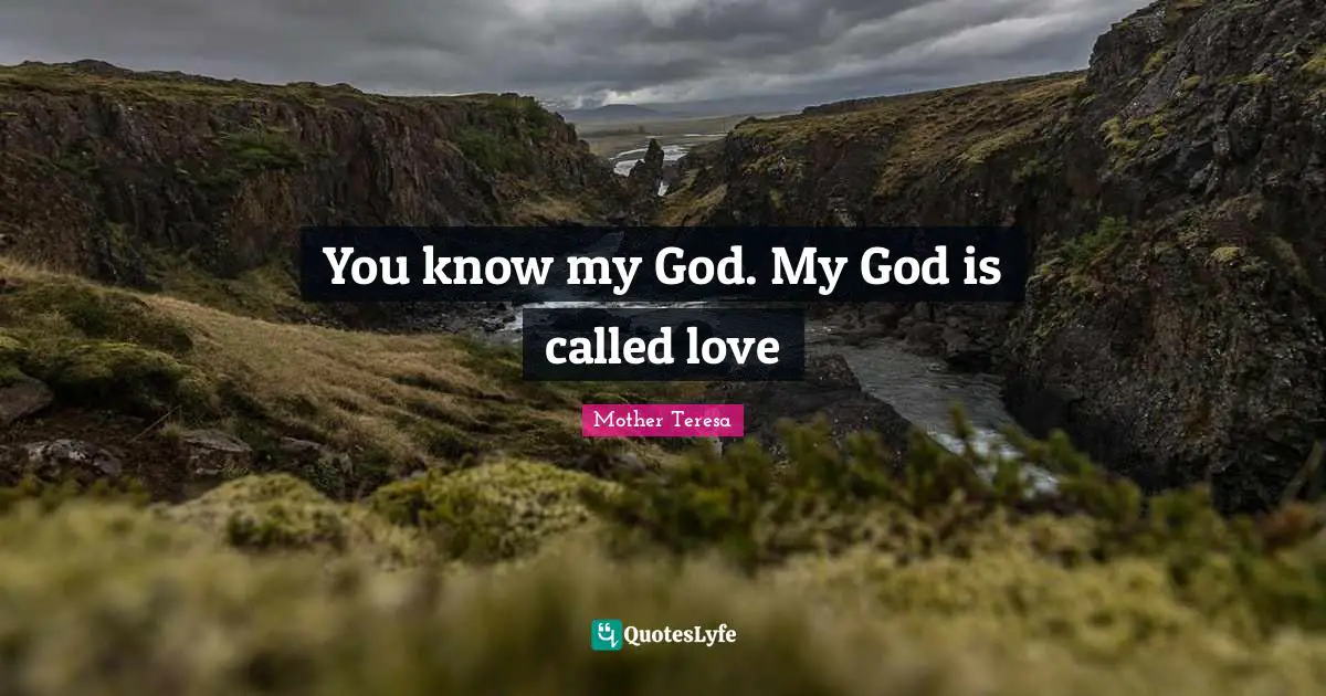 You know my God. My God is called love
