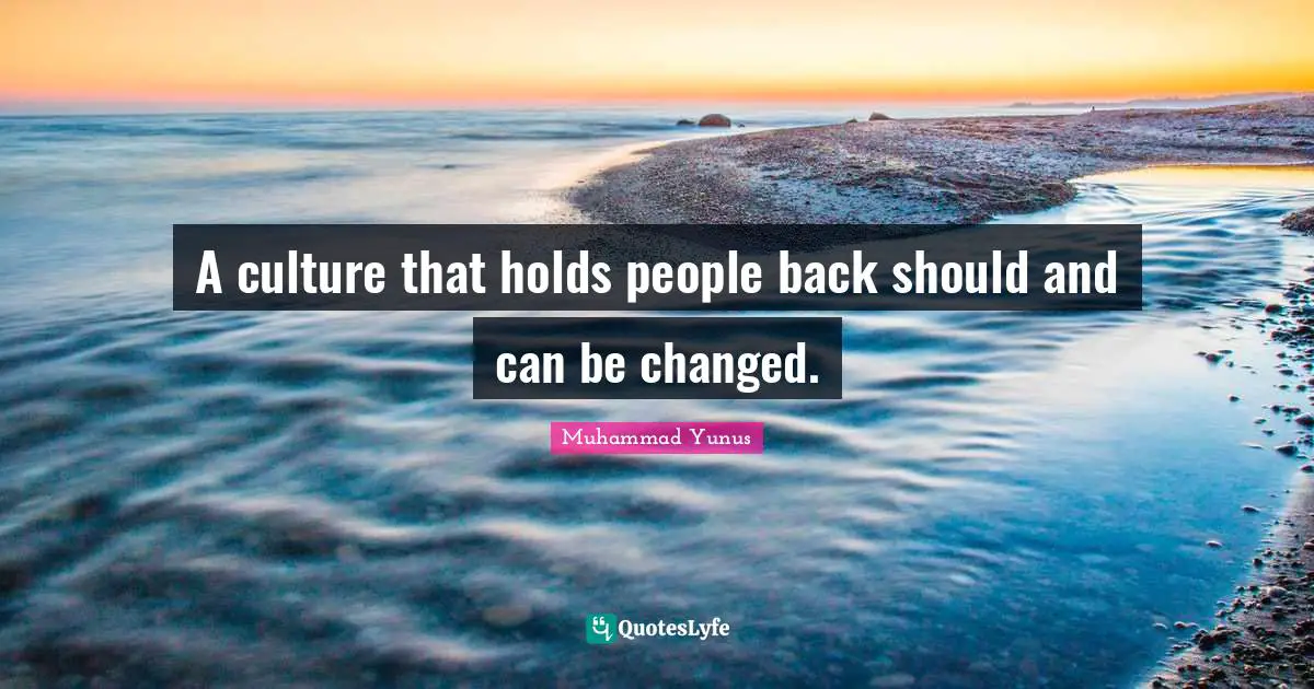 A culture that holds people back should and can be changed.