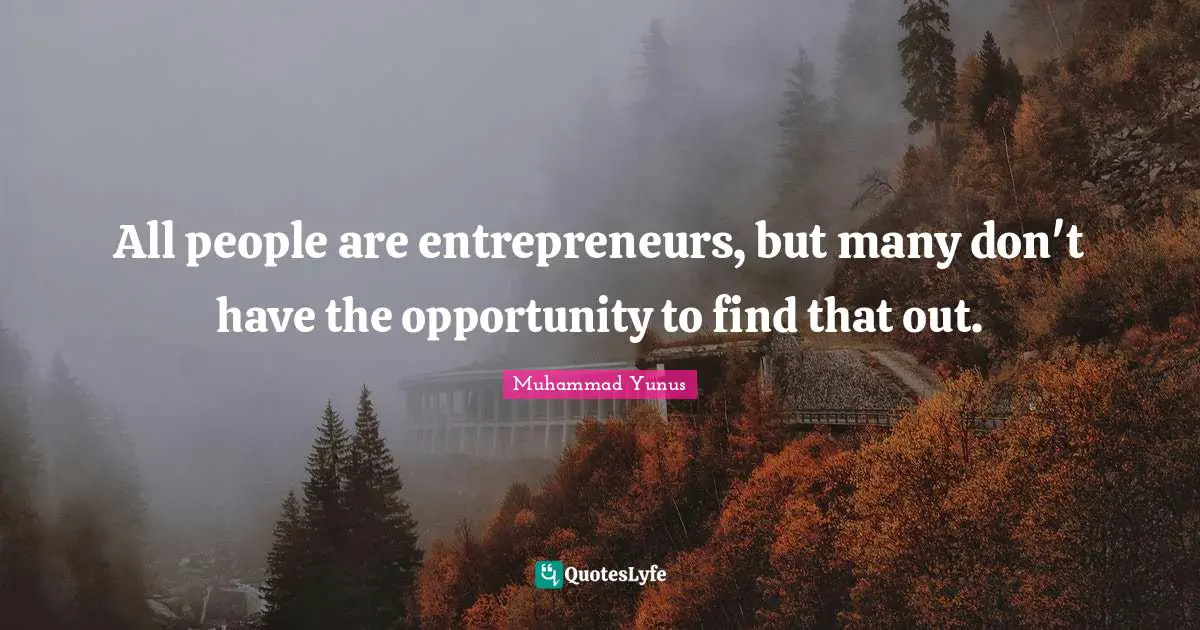 Entrepreneur Quotes: "All people are entrepreneurs, but many don't have the opportunity to find that out."