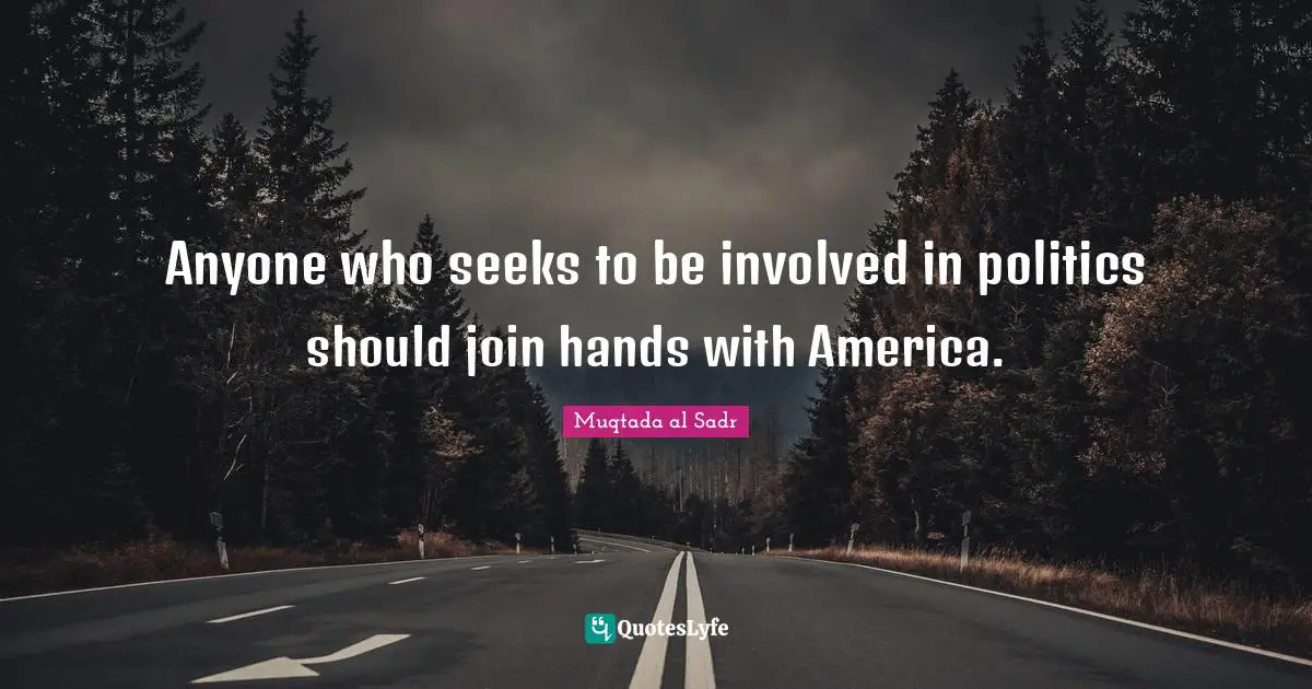 Anyone who seeks to be involved in politics should join hands with America.
