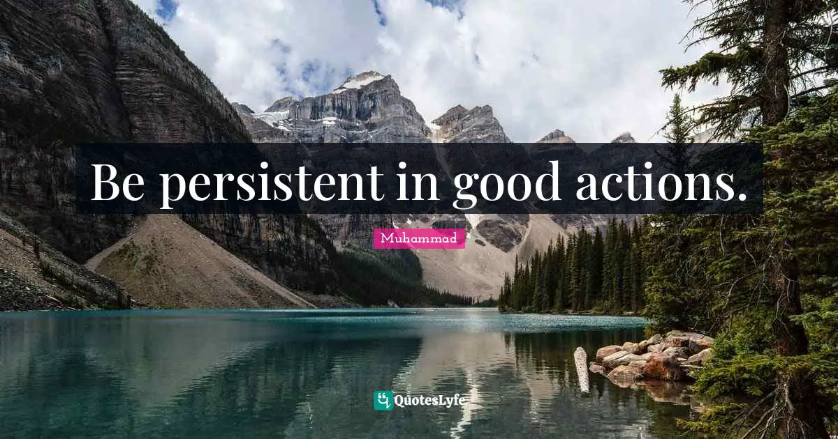 Actions Quotes: "Be persistent in good actions."